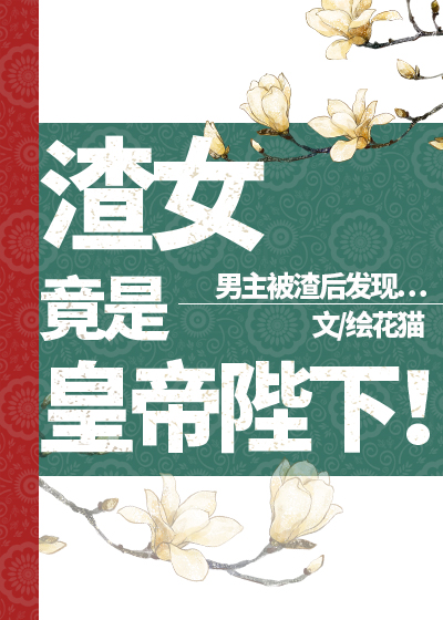 渣女竟是皇帝陛下! 渣女竟是皇帝陛下!