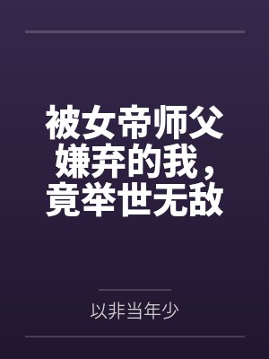 被女帝师父嫌弃的我,竟举世无敌 被女帝师父嫌弃的我,竟举世无敌
