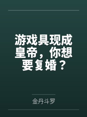 游戏具现成皇帝，你想要复婚？