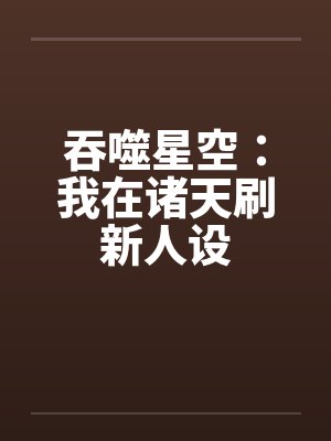 吞噬星空：我在诸天刷新人设