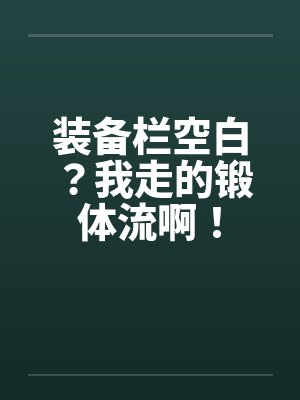 装备栏空白？我走的锻体流啊！