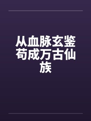 从血脉玄鉴苟成万古仙族