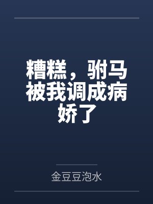 糟糕，驸马被我调成病娇了