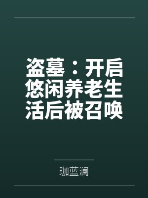 盗墓:开启悠闲养老生活后被召唤 盗墓:开启悠闲养老生活后被召唤