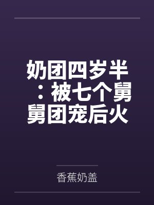 奶团四岁半：被七个舅舅团宠后火爆全网