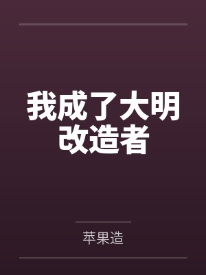 我成了大明改造者 我成了大明改造者