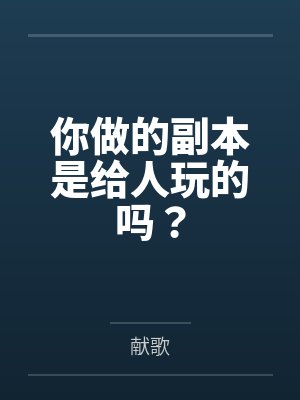 你做的副本是给人玩的吗？