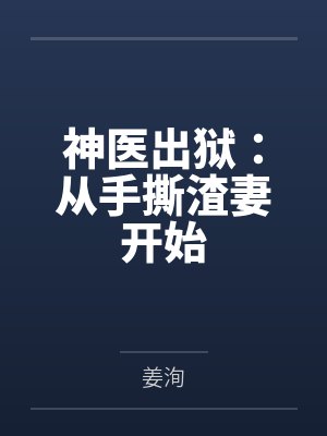 神医出狱:从手撕渣妻开始 神医出狱:从手撕渣妻开始