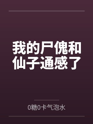 我的尸傀和仙子通感了 我的尸傀和仙子通感了
