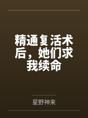 精通复活术后，她们求我续命
