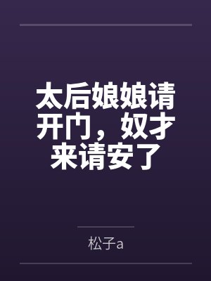 太后娘娘请开门,奴才来请安了 太后娘娘请开门,奴才来请安了