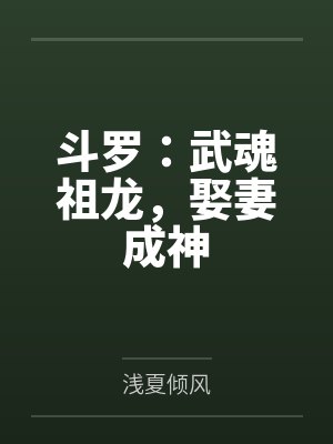 斗罗:武魂祖龙,娶妻成神 斗罗:武魂祖龙,娶妻成神