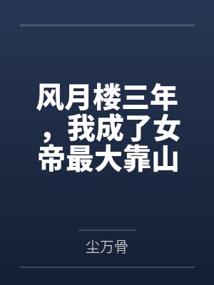 风月楼三年,我成了女帝最大靠山 风月楼三年,我成了女帝最大靠山