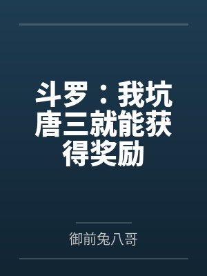 斗罗:我坑唐三就能获得奖励 斗罗:我坑唐三就能获得奖励