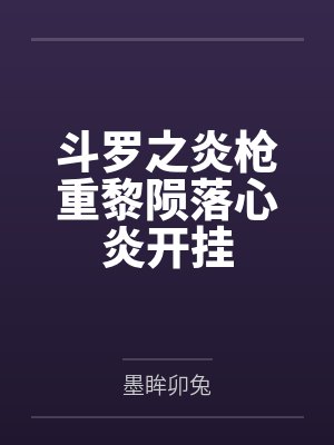斗罗之炎枪重黎陨落心炎开挂