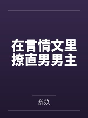 在言情文里撩直男男主 在言情文里撩直男男主