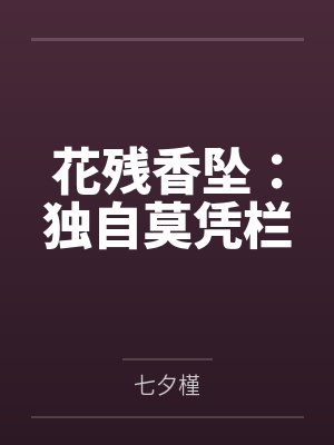 花残香坠:独自莫凭栏 花残香坠:独自莫凭栏