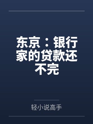 东京:银行家的贷款还不完 东京:银行家的贷款还不完