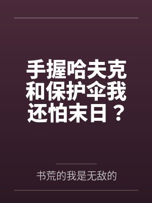 手握哈夫克和保护伞我还怕末日？