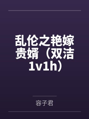 乱伦之艳嫁贵婿（双洁1v1h）