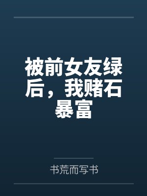 被前女友绿后,我赌石暴富 被前女友绿后,我赌石暴富