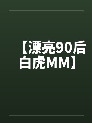 【漂亮90后白虎MM】 【漂亮90后白虎MM】