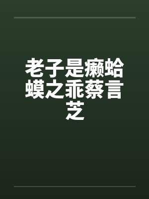 老子是癞蛤蟆之乖蔡言芝 老子是癞蛤蟆之乖蔡言芝