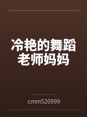 冷艳的舞蹈老师妈妈 冷艳的舞蹈老师妈妈