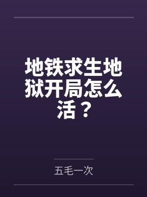 地铁求生地狱开局怎么活? 地铁求生地狱开局怎么活?