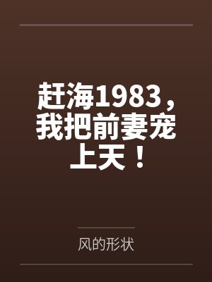 赶海1983,我把前妻宠上天! 赶海1983,我把前妻宠上天!