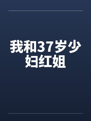 我和37岁少妇红姐